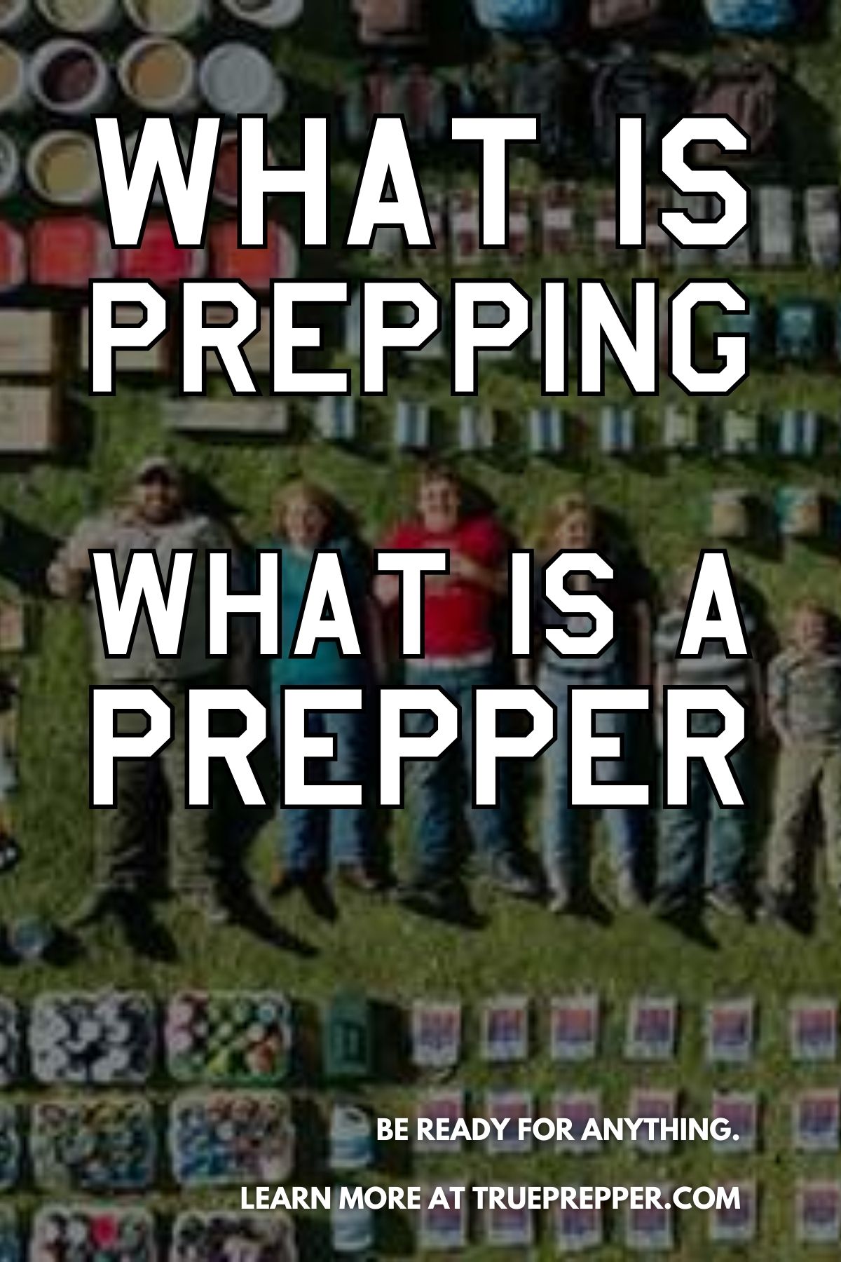 What is Prepping What is a Prepper text over a family laying down with all of their prepping gear surrounding them in the yard.